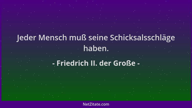 Friedrich II. der Große - Jeder Mensch muß seine Schicksalsschläge haben....