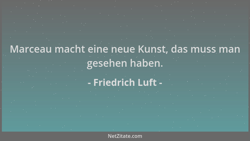 Friedrich Luft - Marceau macht eine neue Kunst, das muss man gesehen haben....