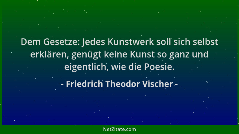 Friedrich Theodor Vischer - Dem Gesetze: Jedes Kunstwerk soll sich selbst erklären, genügt keine Kunst so ganz und eigentli...