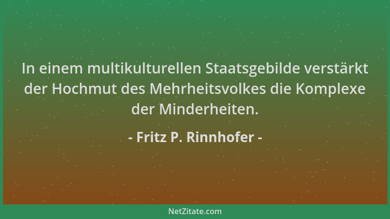 Fritz P. Rinnhofer - In einem multikulturellen Staatsgebilde verstärkt der Hochmut des Mehrheitsvolkes die Komplexe der Min...
