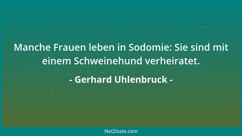 Gerhard Uhlenbruck - Manche Frauen leben in Sodomie: Sie sind mit einem Schweinehund verheiratet....