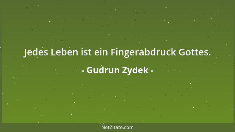 Gudrun Zydek - Jedes Leben ist ein Fingerabdruck Gottes....