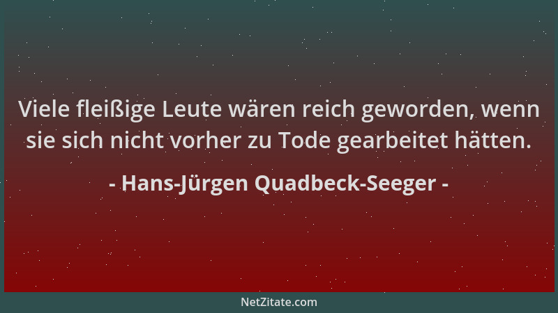 Hans-Jürgen Quadbeck-Seeger - Viele fleißige Leute wären reich geworden, wenn sie sich nicht vorher zu Tode gearbeitet hätt...