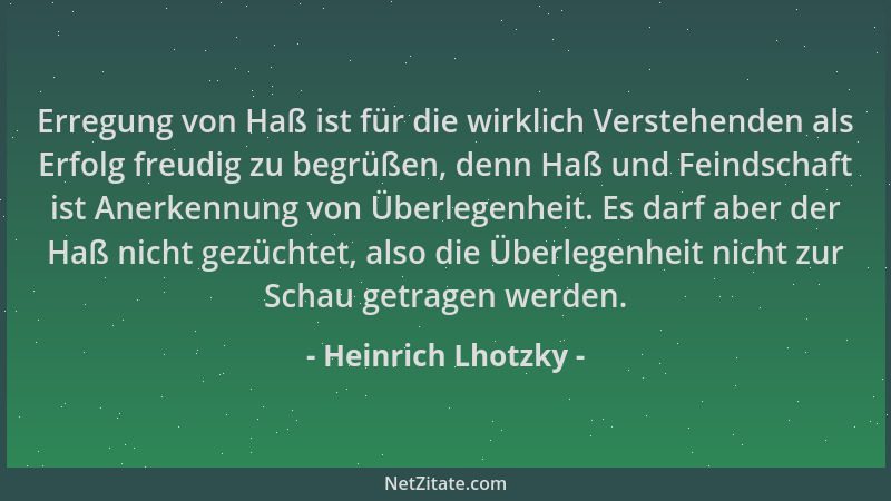 Heinrich Lhotzky - Erregung von Haß ist für die wirklich Verstehenden als Erfolg freudig zu begrüßen, denn Haß und Feindsch...