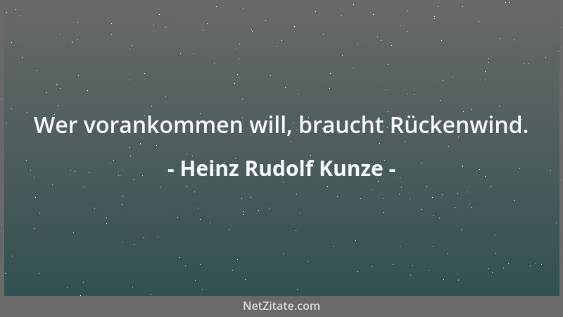 Heinz Rudolf Kunze - Wer vorankommen will, braucht Rückenwind....
