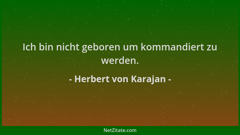Herbert von Karajan - Ich bin nicht geboren um kommandiert zu werden....