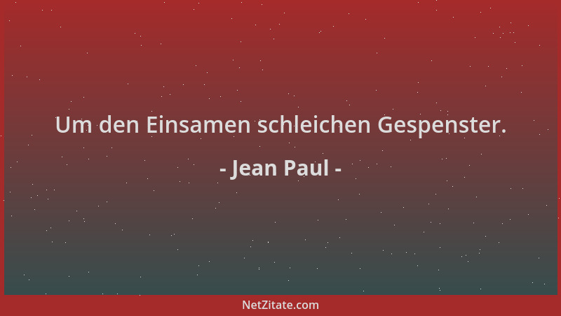 Jean Paul - Um den Einsamen schleichen Gespenster....