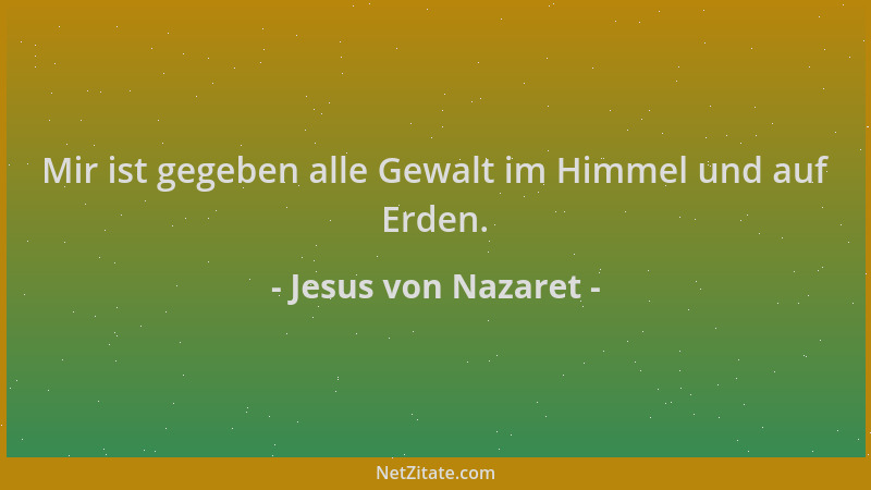 Jesus von Nazaret - Mir ist gegeben alle Gewalt im Himmel und auf Erden....