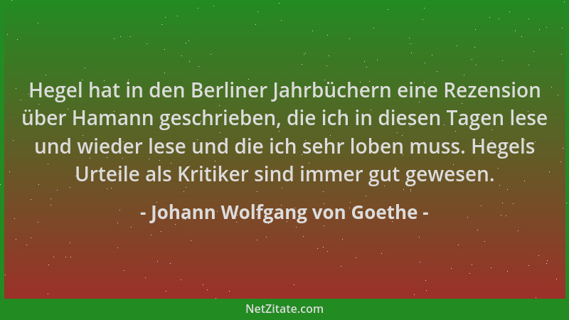 Johann Wolfgang von Goethe - Hegel hat in den Berliner Jahrbüchern eine Rezension über Hamann geschrieben, die ich in diese...
