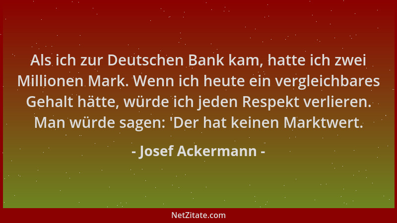 Josef Ackermann - Als ich zur Deutschen Bank kam, hatte ich zwei Millionen Mark. Wenn ich heute ein vergleichbares Gehalt h...