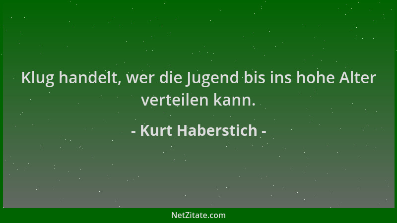 Kurt Haberstich - Klug handelt, wer die Jugend bis ins hohe Alter verteilen kann....
