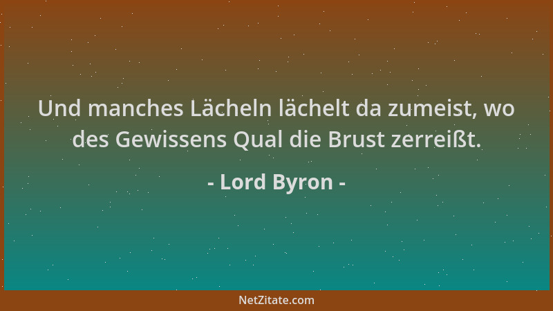 Lord Byron - Und manches Lächeln lächelt da zumeist, wo des Gewissens Qual die Brust zerreißt....