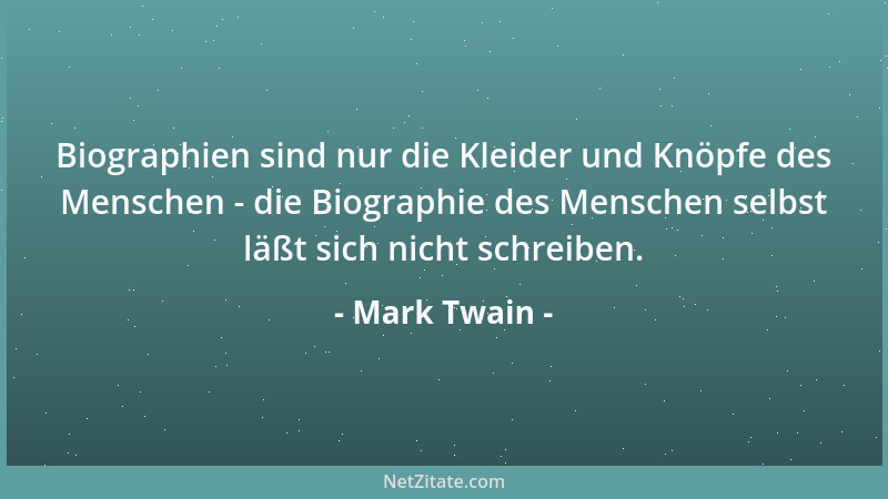 Mark Twain - Biographien sind nur die Kleider und Knöpfe des Menschen - die Biographie des Menschen selbst läßt sich nicht...