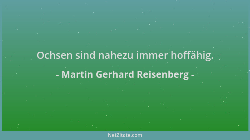 Martin Gerhard Reisenberg - Ochsen sind nahezu immer hoffähig....