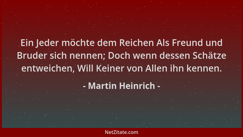 Martin Heinrich - Ein Jeder möchte dem Reichen Als Freund und Bruder sich nennen; Doch wenn dessen Schätze entweichen, Will...