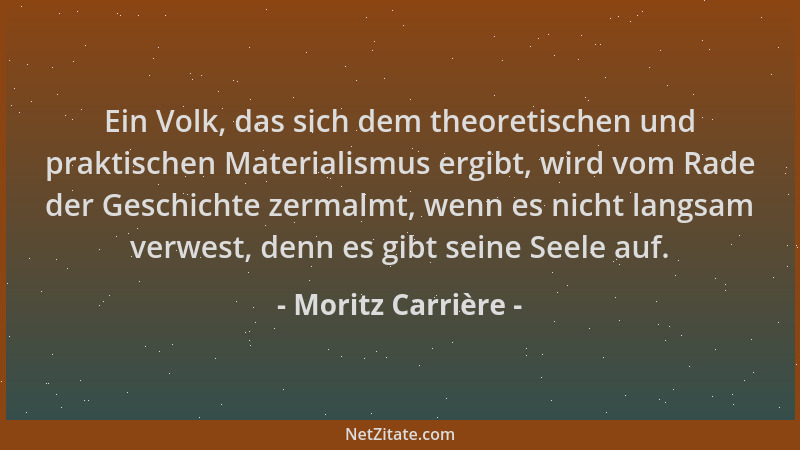 Moritz Carrière - Ein Volk, das sich dem theoretischen und praktischen Materialismus ergibt, wird vom Rade der Geschichte z...