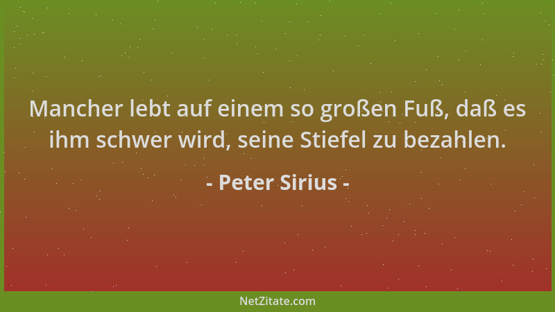 Peter Sirius - Mancher lebt auf einem so großen Fuß, daß es ihm schwer wird, seine Stiefel zu bezahlen....