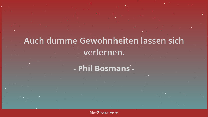 Phil Bosmans - Auch dumme Gewohnheiten lassen sich verlernen....