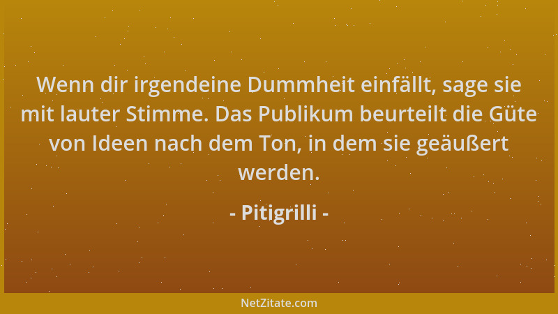 Pitigrilli - Wenn dir irgendeine Dummheit einfällt, sage sie mit lauter Stimme. Das Publikum beurteilt die Güte von Ideen n...