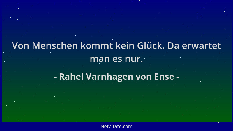 Rahel Varnhagen von Ense - Von Menschen kommt kein Glück. Da erwartet man es nur....