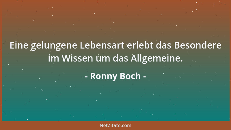 Ronny Boch - Eine gelungene Lebensart erlebt das Besondere im Wissen um das Allgemeine....