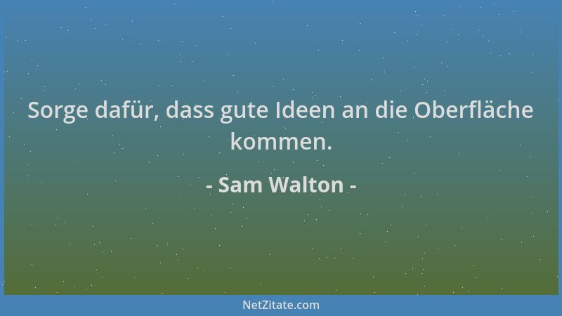 Sam Walton - Sorge dafür, dass gute Ideen an die Oberfläche kommen....