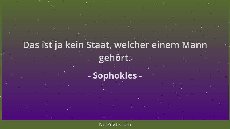 Sophokles - Das ist ja kein Staat, welcher einem Mann gehört....