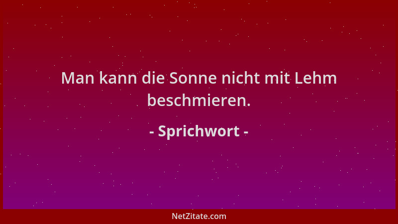 Sprichwort - Man kann die Sonne nicht mit Lehm beschmieren....