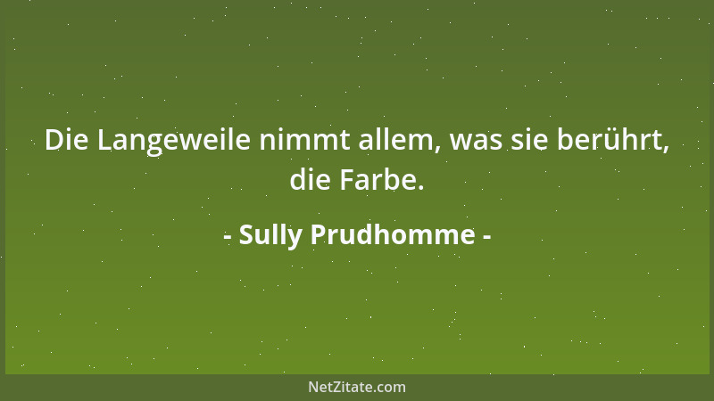 Sully Prudhomme - Die Langeweile nimmt allem, was sie berührt, die Farbe....