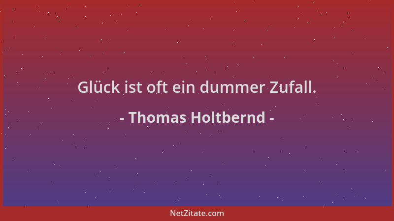 Thomas Holtbernd - Glück ist oft ein dummer Zufall....