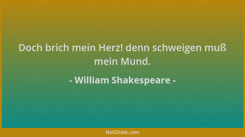 William Shakespeare - Doch brich mein Herz! denn schweigen muß mein Mund....