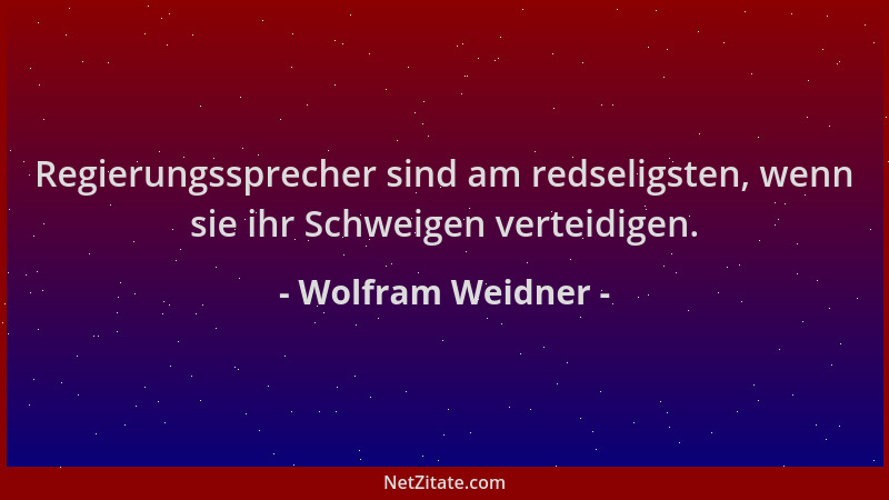 Wolfram Weidner - Regierungssprecher sind am redseligsten, wenn sie ihr Schweigen verteidigen....