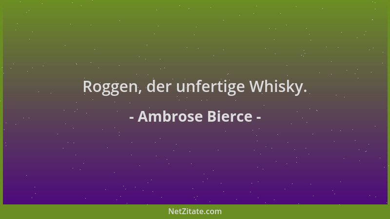 Ambrose Bierce - Roggen, der unfertige Whisky....