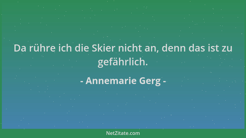 Annemarie Gerg - Da rühre ich die Skier nicht an, denn das ist zu gefährlich....