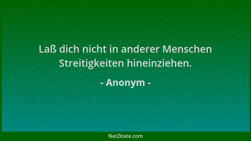 Anonym - Laß dich nicht in anderer Menschen Streitigkeiten hineinziehen....