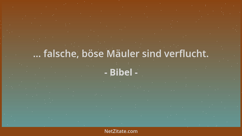 Bibel - ... falsche, böse Mäuler sind verflucht....