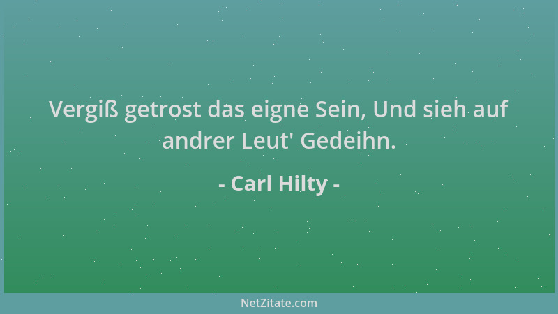 Carl Hilty - Vergiß getrost das eigne Sein, Und sieh auf andrer Leut ' Gedeihn....