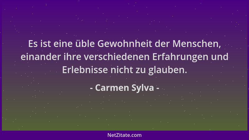 Carmen Sylva - Es ist eine üble Gewohnheit der Menschen, einander ihre verschiedenen Erfahrungen und Erlebnisse nicht zu gl...