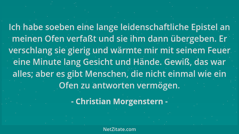 Christian Morgenstern - Ich habe soeben eine lange leidenschaftliche Epistel an meinen Ofen verfaßt und sie ihm dann überge...