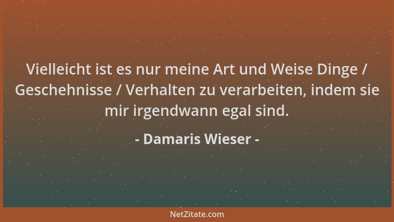 Damaris Wieser - Vielleicht ist es nur meine Art und Weise Dinge / Geschehnisse / Verhalten zu verarbeiten, indem sie mir i...