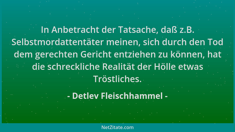 Detlev Fleischhammel - In Anbetracht der Tatsache, daß z.B. Selbstmordattentäter meinen, sich durch den Tod dem gerechten G...