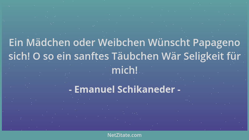 Emanuel Schikaneder - Ein Mädchen oder Weibchen Wünscht Papageno sich! O so ein sanftes Täubchen Wär Seligkeit für mich!...