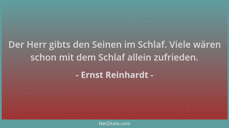 Ernst Reinhardt - Der Herr gibts den Seinen im Schlaf. Viele wären schon mit dem Schlaf allein zufrieden....