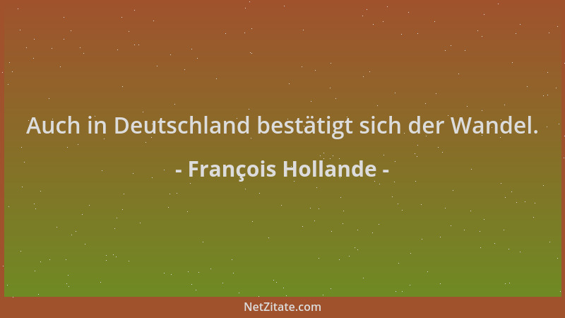François Hollande - Auch in Deutschland bestätigt sich der Wandel....