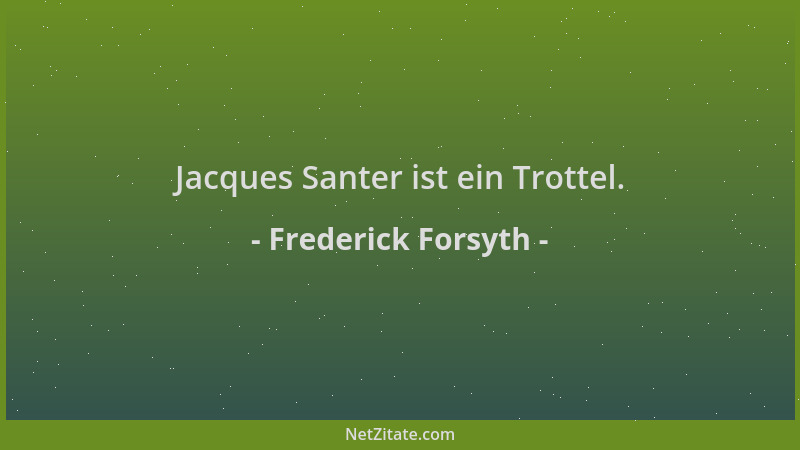 Frederick Forsyth - Jacques Santer ist ein Trottel....