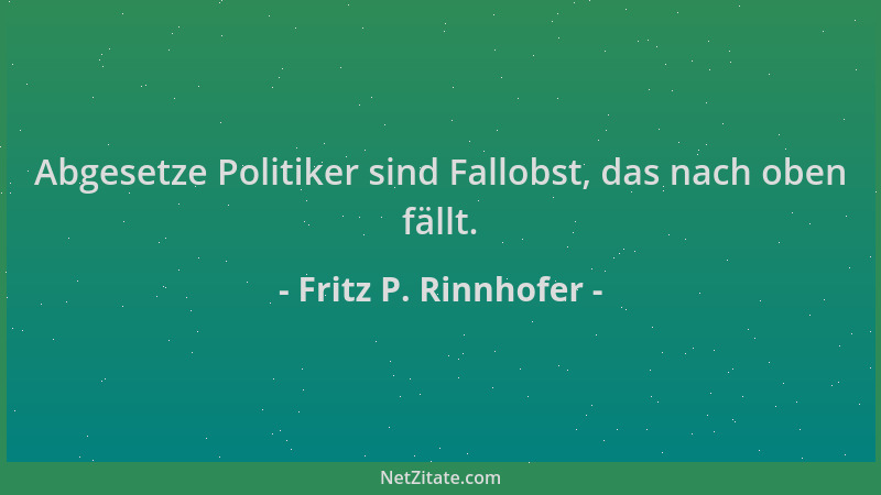 Fritz P. Rinnhofer - Abgesetze Politiker sind Fallobst, das nach oben fällt....
