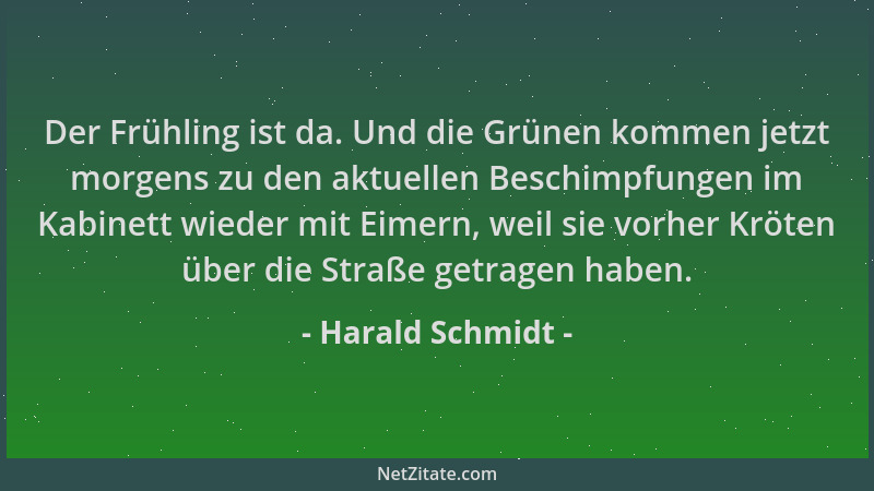 Harald Schmidt - Der Frühling ist da. Und die Grünen kommen jetzt morgens zu den aktuellen Beschimpfungen im Kabinett wiede...
