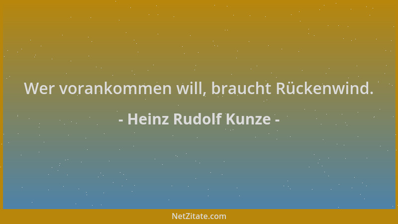 Heinz Rudolf Kunze - Wer vorankommen will, braucht Rückenwind....