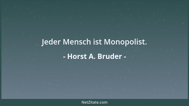 Horst A. Bruder - Jeder Mensch ist Monopolist....