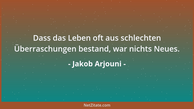 Jakob Arjouni - Dass das Leben oft aus schlechten Überraschungen bestand, war nichts Neues....